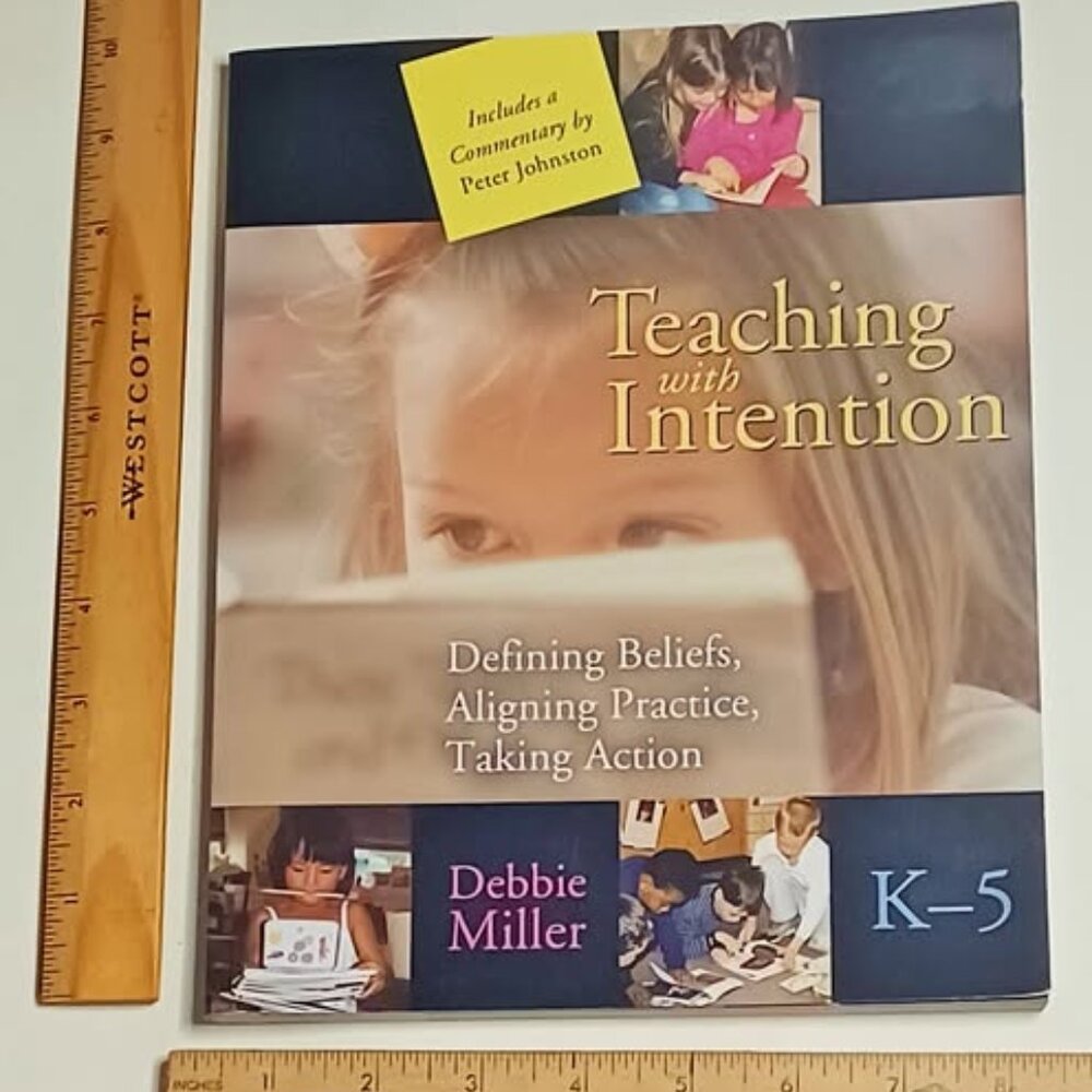 Teaching with Intention: Defining Beliefs, Aligning Practice, Taking Action, K-5
